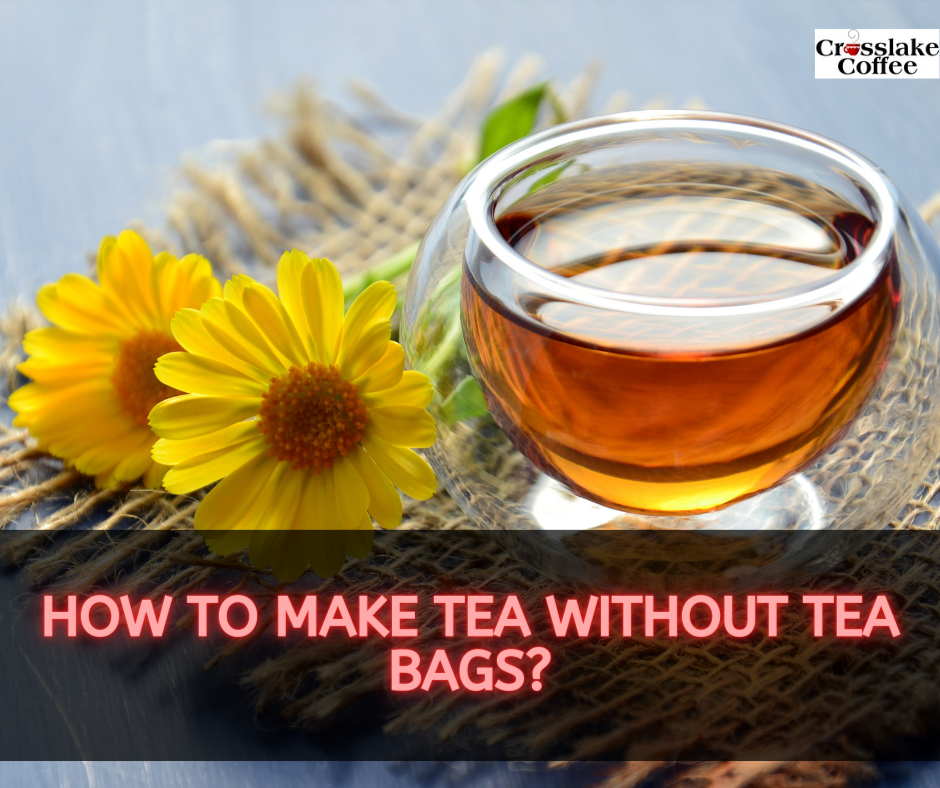 How to Make Tea Without Tea Bags