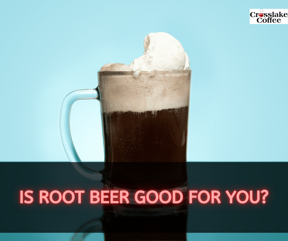 Is Root Beer Good For You Bubbling Up The Truth Crosslake Coffee
