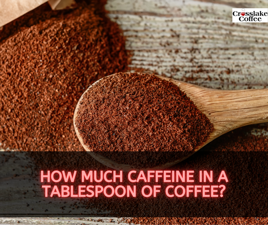 How Much Caffeine in a Tablespoon of Coffee Measuring the Jolt Crosslake Coffee