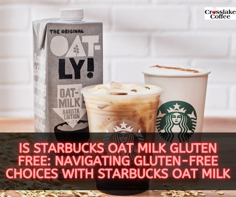 https://crosslakecoffee.com/wp-content/uploads/2023/11/Is-Starbucks-Oat-Milk-Gluten-Free-1.png