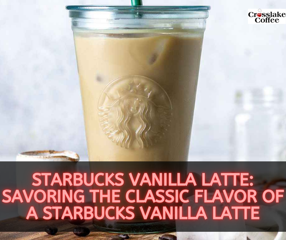 Starbucks Vanilla Latte: Savoring The Classic Flavor Of A Starbucks ...