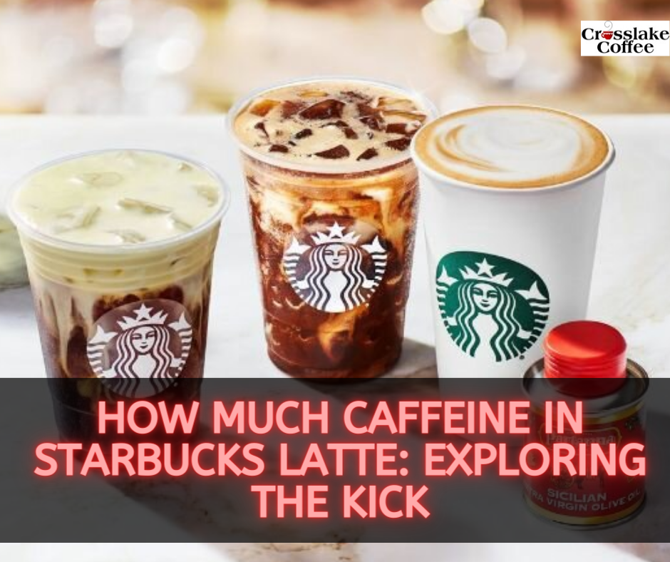 How Much Caffeine In Starbucks Latte?